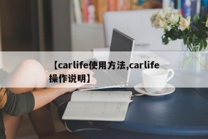 【carlife使用方法,carlife操作说明】