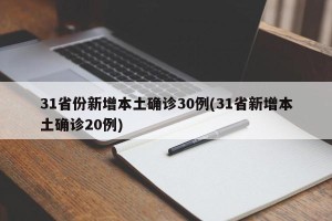 31省份新增本土确诊30例(31省新增本土确诊20例)