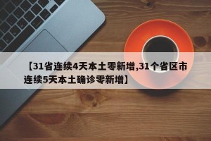【31省连续4天本土零新增,31个省区市连续5天本土确诊零新增】