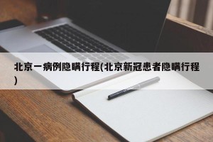 北京一病例隐瞒行程(北京新冠患者隐瞒行程)