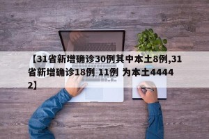 【31省新增确诊30例其中本土8例,31省新增确诊18例 11例 为本土44442】