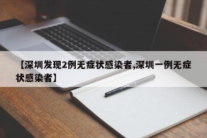 【深圳发现2例无症状感染者,深圳一例无症状感染者】