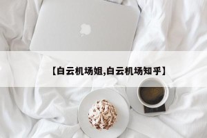 【白云机场姐,白云机场知乎】