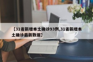 【31省新增本土确诊93例,31省新增本土确诊最新数据】