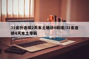 31省份连续2天本土确诊0新增/31省连续4天本土零新