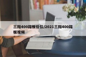 三阳400踏板价位/2021三阳400踏板视频
