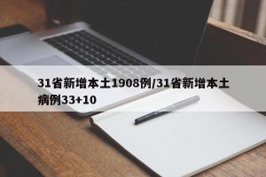 31省新增本土1908例/31省新增本土病例33+10
