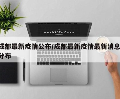 成都最新疫情公布/成都最新疫情最新消息 分布