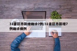 31省区市新增确诊7例/31省区市新增7例确诊病例